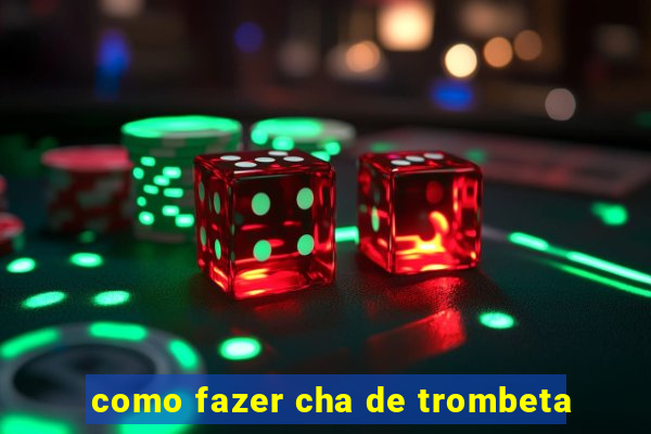 como fazer cha de trombeta